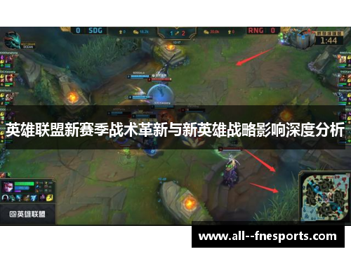 英雄联盟新赛季战术革新与新英雄战略影响深度分析 英雄联盟新赛季战术革新与新英雄战略影响深度分析