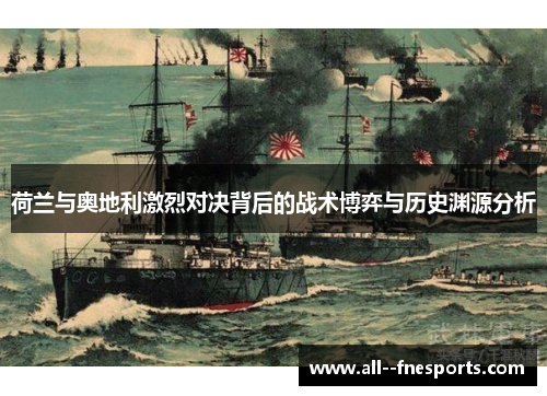 荷兰与奥地利激烈对决背后的战术博弈与历史渊源分析 荷兰与奥地利激烈对决背后的战术博弈与历史渊源分析