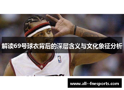 解读69号球衣背后的深层含义与文化象征分析