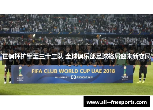 世俱杯扩军至三十二队 全球俱乐部足球格局迎来新变局